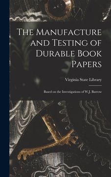 portada The Manufacture and Testing of Durable Book Papers: Based on the Investigations of W.J. Barrow (in English)