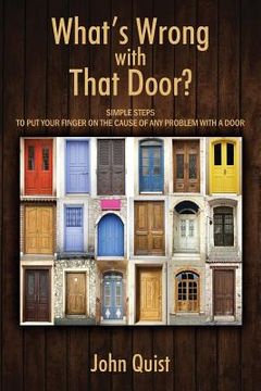 portada What's Wrong with That Door? Simple Steps to Put Your Finger on the Cause of Any Problem with a Door (en Inglés)