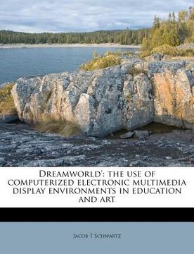 portada dreamworld': the use of computerized electronic multimedia display environments in education and art (in English)