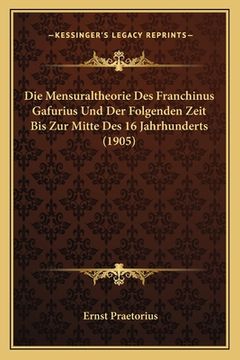 portada Die Mensuraltheorie Des Franchinus Gafurius Und Der Folgenden Zeit Bis Zur Mitte Des 16 Jahrhunderts (1905) (en Alemán)