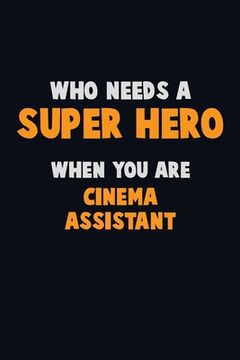 portada Who Need A SUPER HERO, When You Are Cinema Assistant: 6X9 Career Pride 120 pages Writing Notebooks