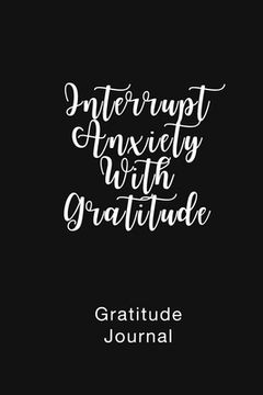 portada Gratitude Journal Interrupt Anxiety With Gratitude: Daily Gratitude Book to Practice Gratitude and Mindfulness (en Inglés)