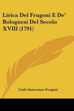 portada lirica del frugoni e de' bolognesi del secolo xviii (1791) (en Inglés)