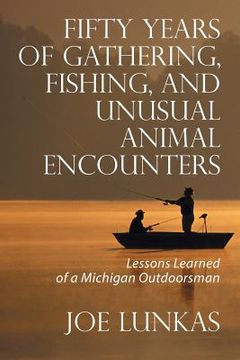 portada Fifty Years of Gathering, Fishing, and Unusual Animal Encounters: Lessons Learned of a Michigan Outdoorsman (in English)