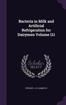 portada Bacteria in Milk and Artificial Refrigeration for Dairymen Volume 111 (en Inglés)
