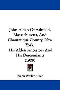 portada john alden of ashfield, massachusetts, and chautauqua county, new york: his alden ancestors and his descendants (1909) (en Inglés)