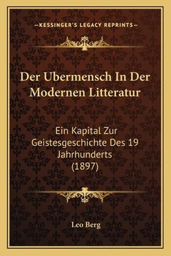 portada Der Ubermensch In Der Modernen Litteratur: Ein Kapital Zur Geistesgeschichte Des 19 Jahrhunderts (1897) (en Alemán)