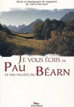 portada Je Vous Écris de pau et des Vallées du Béarn: Récits et Témoignages de Voyageurs de 1510 à nos Jours (en Francés)