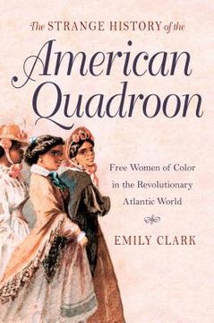 portada The Strange History of the American Quadroon: Free Women of Color in the Revolutionary Atlantic World (en Inglés)