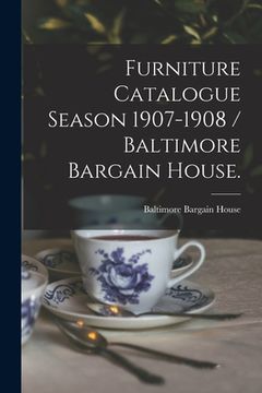portada Furniture Catalogue Season 1907-1908 / Baltimore Bargain House. (in English)