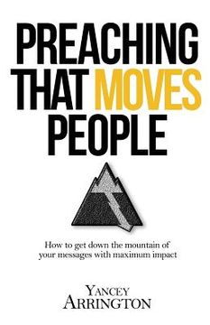 portada Preaching That Moves People: How To Get Down the Mountain of Your Messages with Maximum Impact (en Inglés)
