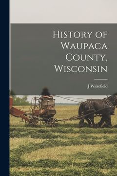 portada History of Waupaca County, Wisconsin (en Inglés)