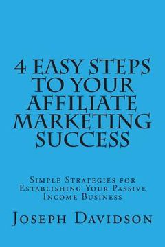 portada 4 Easy Steps to Your Affiliate Marketing Success: Simple Strategies for Establishing Your Passive Income Business (en Inglés)