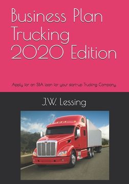 portada Business Plan Trucking 2020 Edition: Apply for an SBA loan for your start-up Trucking Company. (in English)