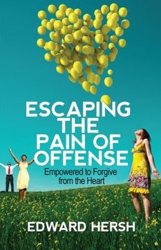 portada Escaping the Pain of Offense: Empowered to Forgive from the Heart: Escaping the Pain of Offense: Empowered to Forgive from the Heart