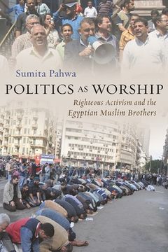 portada Politics as Worship: Righteous Activism and the Egyptian Muslim Brothers (en Inglés)