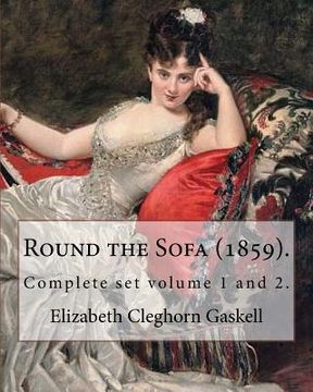 portada Round the Sofa (1859). By: Elizabeth Cleghorn Gaskell (Complete set volume 1 and 2): Round the Sofa is an 1859 2-volume collection consisting of