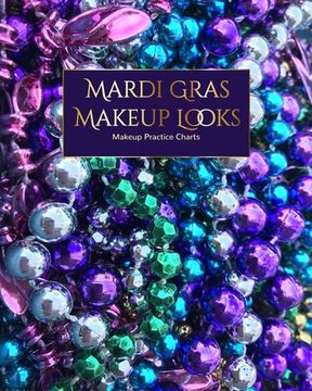 portada Mardi Gras Makeup Looks Practice Charts: Make Up Charts to Brainstorm Ideas and Create Your Mardi Gras Looks (en Inglés)