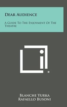portada Dear Audience: A Guide to the Enjoyment of the Theatre (en Inglés)