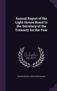 portada Annual Report of the Light-House Board to the Secretary of the Treasury for the Year (en Inglés)