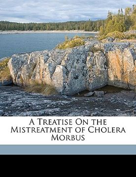 portada a treatise on the mistreatment of cholera morbus (in English)