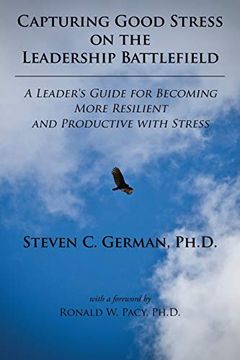 portada Capturing Good Stress on the Leadership Battlefield: A Leader's Guide for Becoming More Resilient and Productive With Stress (en Inglés)