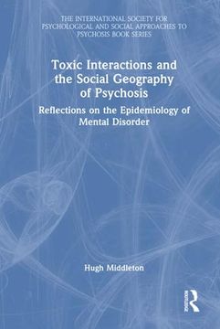 portada Toxic Interactions and the Social Geography of Psychosis (The International Society for Psychological and Social Approaches to Psychosis Book Series) (in English)