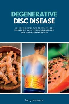 portada Degenerative Disc Disease: A Beginner's 3-Step Plan to Managing DDD Through Diet and Other Natural Methods, with Sample Curated Recipes (in English)