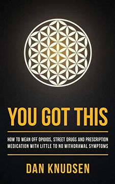 portada You got This: How to Wean off Opioids, Street Drugs and Prescription Medication With Little to no Withdrawal Symptoms (in English)