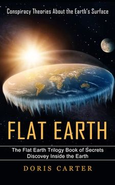 portada Flat Earth: Conspiracy Theories About the Earth's Surface (The Flat Earth Trilogy Book of Secrets Discovey Inside the Earth) (en Inglés)