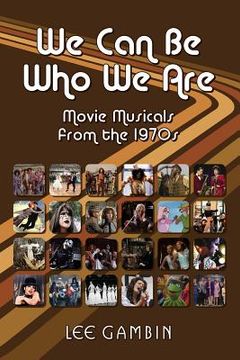 portada We Can Be Who We Are: Movie Musicals from the '70s (en Inglés)