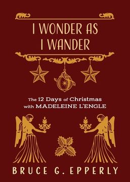 portada I Wonder as I Wander: The 12 Days of Christmas with Madeleine L'Engle (en Inglés)