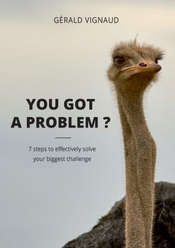 portada You got a problem ?: 7 steps to effectively solve your biggest challenge (in English)
