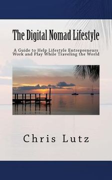 portada The Digital Nomad Lifestyle: A Guide to Help Lifestyle Entrepreneurs Work and Play While Traveling the World (en Inglés)