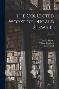 portada The Collected Works of Dugald Stewart; Volume 1 (en Inglés)