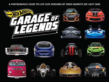 portada Hot Wheels Garage of Legends Photographic Guide: A Photographic Guide to 75+ Life-Size Versions of Your Favorite Die-Cast Vehicles -- From the Classic Twin Mill to the Star Wars X-Wing Carship 