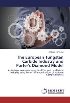 portada The European Tungsten Carbide Industry and Porter's Diamond Model: A strategic economic analysis of Europe's Hard Metal Industry using Porter's Diamond Model of National Competitiveness