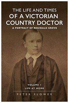 portada The Life and Times of a Victorian Country Doctor - a Portrait of Reginald Grove Volume 1 Life at Home (en Inglés)