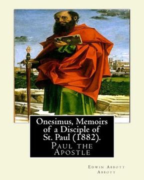 portada Onesimus, Memoirs of a Disciple of St. Paul (1882). By: Edwin Abbott Abbott: Paul the Apostle, commonly known as Saint Paul, and also known by his nat (en Inglés)
