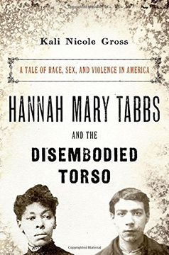 portada Hannah Mary Tabbs And The Disembodied Torso: A Tale Of Race, Sex, And Violence In America (en Inglés)