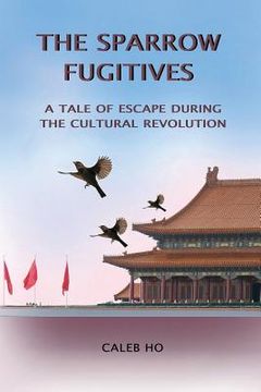 portada The Sparrow Fugitives: A Tale of Escape During the Cultural Revolution (en Inglés)