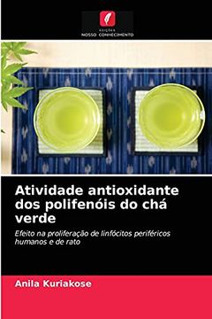 portada Atividade Antioxidante dos Polifenóis do chá Verde: Efeito na Proliferação de Linfócitos Periféricos Humanos e de Rato (en Portugués)