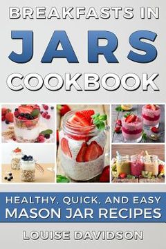 portada Breakfasts in Jars Cookbook: Healthy, Quick and Easy Mason Jar Recipes (in English)