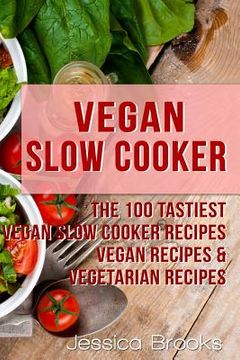 portada Vegan Slow Cooker: The 100 Tastiest Vegan Slow Cooker Recipes: Vegan Recipes & Vegetarian Recipes
