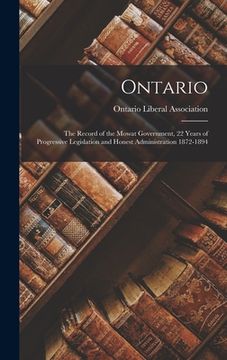 portada Ontario: the Record of the Mowat Government, 22 Years of Progressive Legislation and Honest Administration 1872-1894 [microform (en Inglés)