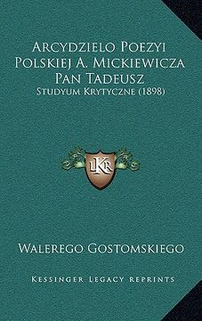 portada Arcydzielo Poezyi Polskiej A. Mickiewicza Pan Tadeusz: Studyum Krytyczne (1898) (in Polaco)