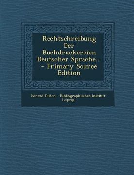 portada Rechtschreibung Der Buchdruckereien Deutscher Sprache... - Primary Source Edition (en Alemán)