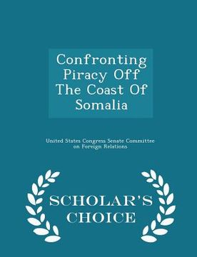portada Confronting Piracy Off the Coast of Somalia - Scholar's Choice Edition