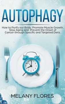 portada Autophagy: How to Purify our Body, Promote Muscle Growth, Slow Aging and Prevent the Onset of Cancer through Intermittent Fasting (en Inglés)