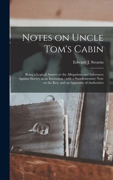 portada Notes on Uncle Tom's Cabin: Being a Logical Answer to the Allegations and Inferences Against Slavery as an Institution: With a Supplementary Note (en Inglés)